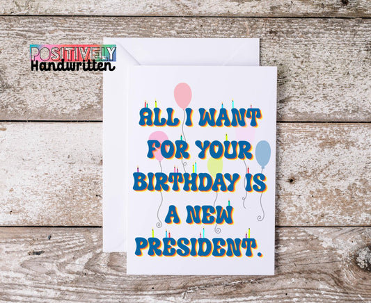 Funny BirthdayCard: All I Want For Your Birthday Is A New President. Anti MAGA. Anti Trump