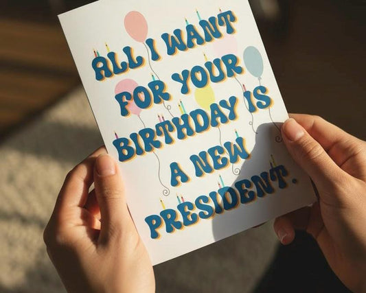Funny BirthdayCard: All I Want For Your Birthday Is A New President. Anti MAGA. Anti Trump
